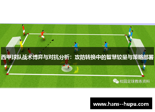 西甲球队战术博弈与对抗分析：攻防转换中的智慧较量与策略部署