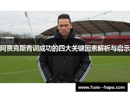 阿贾克斯青训成功的四大关键因素解析与启示