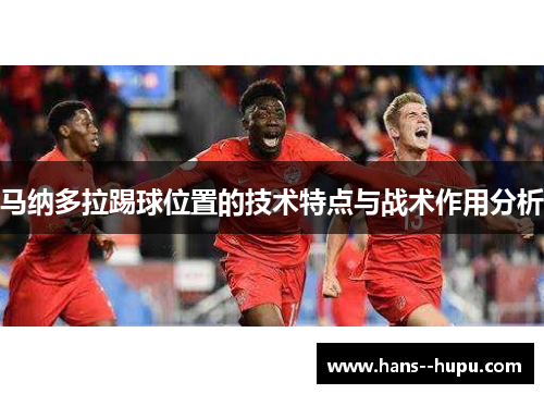 马纳多拉踢球位置的技术特点与战术作用分析