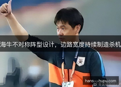 海牛不对称阵型设计，边路宽度持续制造杀机