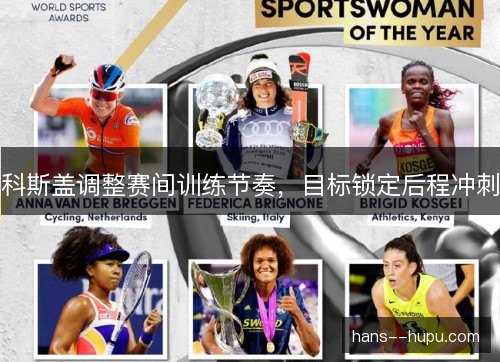 科斯盖调整赛间训练节奏，目标锁定后程冲刺