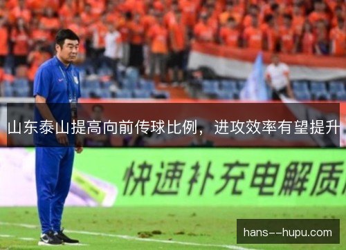 山东泰山提高向前传球比例，进攻效率有望提升