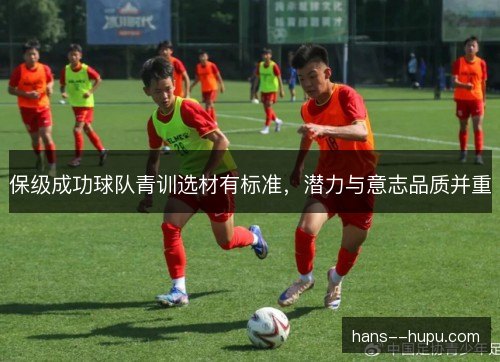 保级成功球队青训选材有标准，潜力与意志品质并重